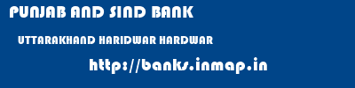 PUNJAB AND SIND BANK  UTTARAKHAND HARIDWAR HARDWAR   banks information 